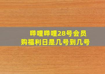 哔哩哔哩28号会员购福利日是几号到几号