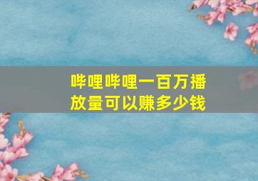 哔哩哔哩一百万播放量可以赚多少钱