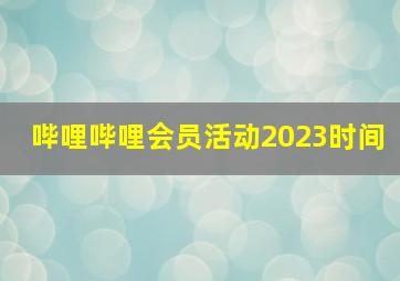 哔哩哔哩会员活动2023时间