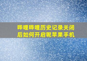 哔哩哔哩历史记录关闭后如何开启呢苹果手机