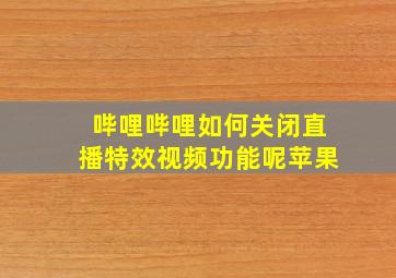 哔哩哔哩如何关闭直播特效视频功能呢苹果