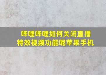 哔哩哔哩如何关闭直播特效视频功能呢苹果手机