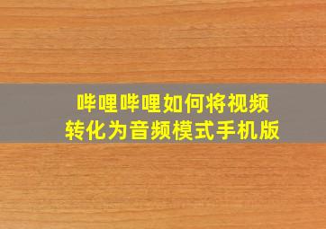 哔哩哔哩如何将视频转化为音频模式手机版