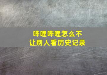 哔哩哔哩怎么不让别人看历史记录