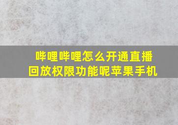 哔哩哔哩怎么开通直播回放权限功能呢苹果手机