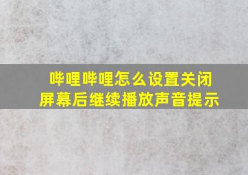 哔哩哔哩怎么设置关闭屏幕后继续播放声音提示