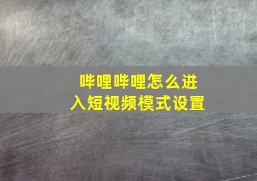 哔哩哔哩怎么进入短视频模式设置