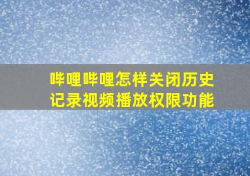 哔哩哔哩怎样关闭历史记录视频播放权限功能