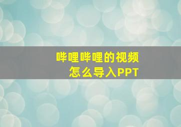 哔哩哔哩的视频怎么导入PPT