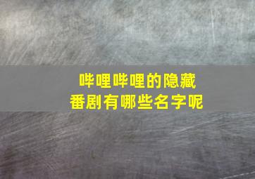 哔哩哔哩的隐藏番剧有哪些名字呢