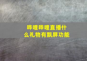 哔哩哔哩直播什么礼物有飘屏功能