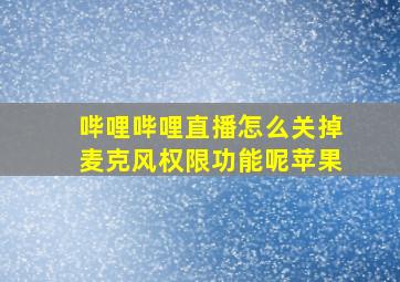 哔哩哔哩直播怎么关掉麦克风权限功能呢苹果