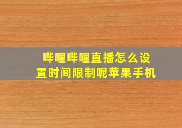 哔哩哔哩直播怎么设置时间限制呢苹果手机