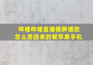 哔哩哔哩直播横屏播放怎么弄回来的呢苹果手机