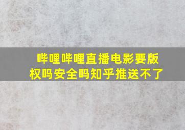 哔哩哔哩直播电影要版权吗安全吗知乎推送不了