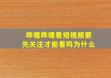 哔哩哔哩看短视频要先关注才能看吗为什么