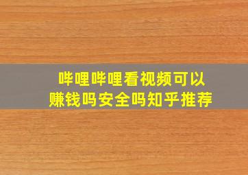 哔哩哔哩看视频可以赚钱吗安全吗知乎推荐