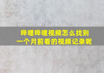 哔哩哔哩视频怎么找到一个月前看的视频记录呢