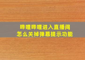 哔哩哔哩进入直播间怎么关掉弹幕提示功能