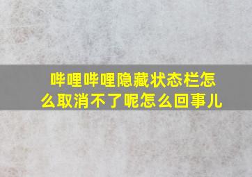 哔哩哔哩隐藏状态栏怎么取消不了呢怎么回事儿