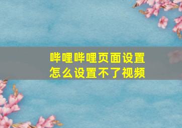 哔哩哔哩页面设置怎么设置不了视频