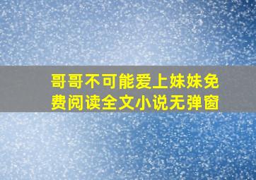 哥哥不可能爱上妹妹免费阅读全文小说无弹窗