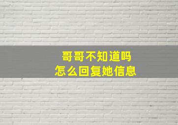 哥哥不知道吗怎么回复她信息