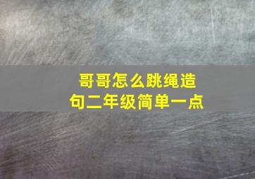 哥哥怎么跳绳造句二年级简单一点