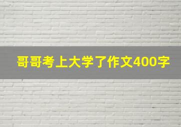 哥哥考上大学了作文400字