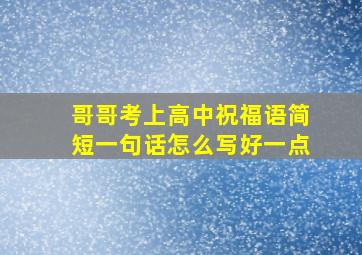 哥哥考上高中祝福语简短一句话怎么写好一点