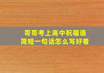 哥哥考上高中祝福语简短一句话怎么写好看