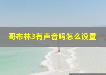 哥布林3有声音吗怎么设置