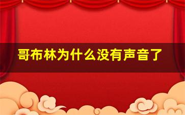 哥布林为什么没有声音了