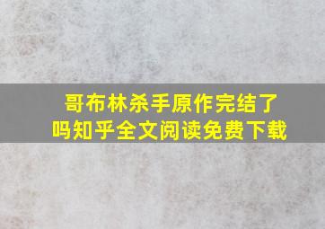 哥布林杀手原作完结了吗知乎全文阅读免费下载