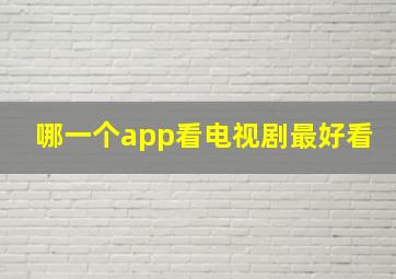 哪一个app看电视剧最好看