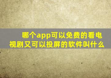 哪个app可以免费的看电视剧又可以投屏的软件叫什么