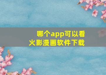 哪个app可以看火影漫画软件下载