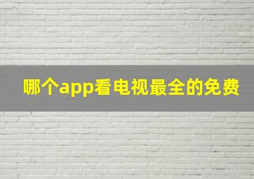 哪个app看电视最全的免费