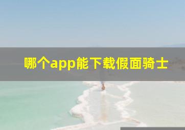 哪个app能下载假面骑士