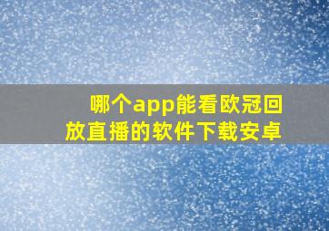 哪个app能看欧冠回放直播的软件下载安卓