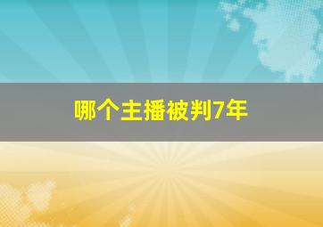 哪个主播被判7年