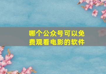 哪个公众号可以免费观看电影的软件