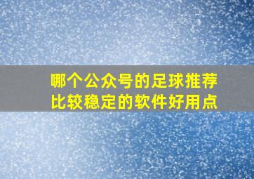 哪个公众号的足球推荐比较稳定的软件好用点