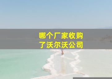 哪个厂家收购了沃尔沃公司