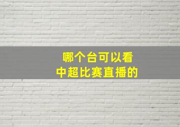 哪个台可以看中超比赛直播的