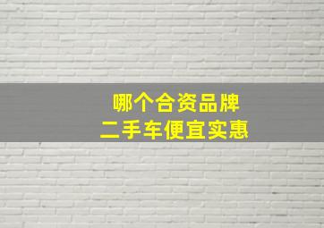 哪个合资品牌二手车便宜实惠