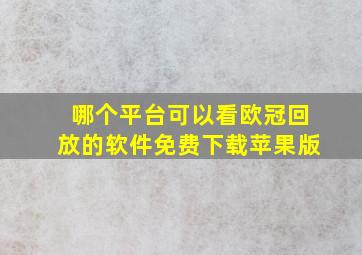 哪个平台可以看欧冠回放的软件免费下载苹果版