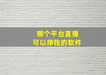 哪个平台直播可以挣钱的软件