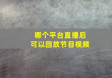 哪个平台直播后可以回放节目视频