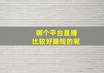 哪个平台直播比较好赚钱的呢